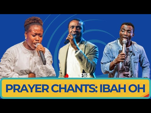 IBAH OH PRAYER CHANTS WITH PASTOR NATHANIEL BASSEY, MINISTER ABBEY OJOMU AND THEOPHILUS SUNDAY