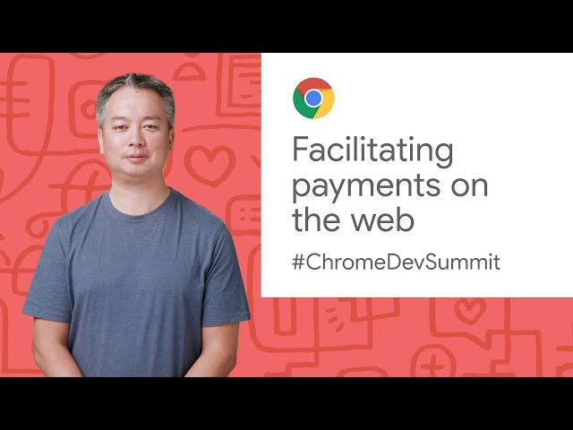 Facilitating payments on the web (Chrome Dev Summit 2019)