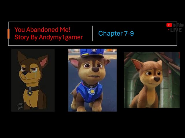 PAW Patrol: You Abandoned Me! (Chapter 7-9) Story by Andymy1gamer