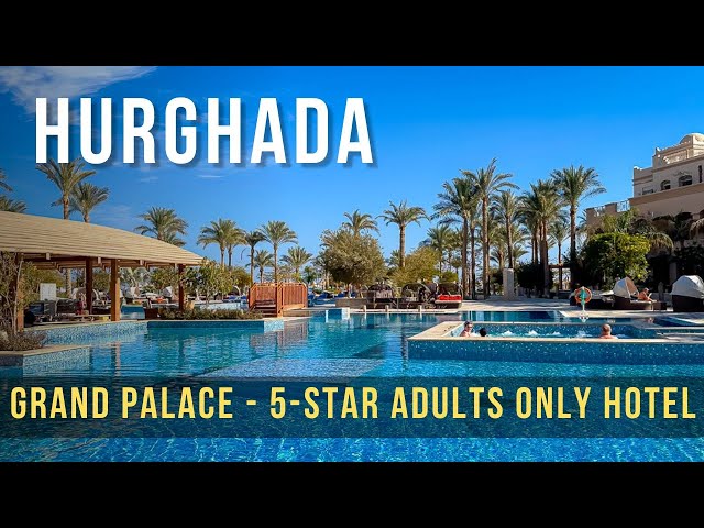 Excellent 5-Star Adults Only Hotel in Hurghada | The Grand Palace Walking Tour & Honest Opinion