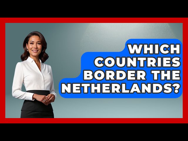 Which Countries Border the Netherlands? | Exploring The Benelux