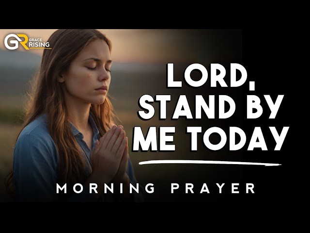 Lord, Stand By Me Today | A Powerful Prayer for Strength, Peace, and Divine Protection