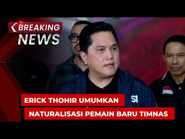 BREAKING NEWS - Erick Thohir Umumkan Naturalisasi Pemain Baru Timnas Indonesia