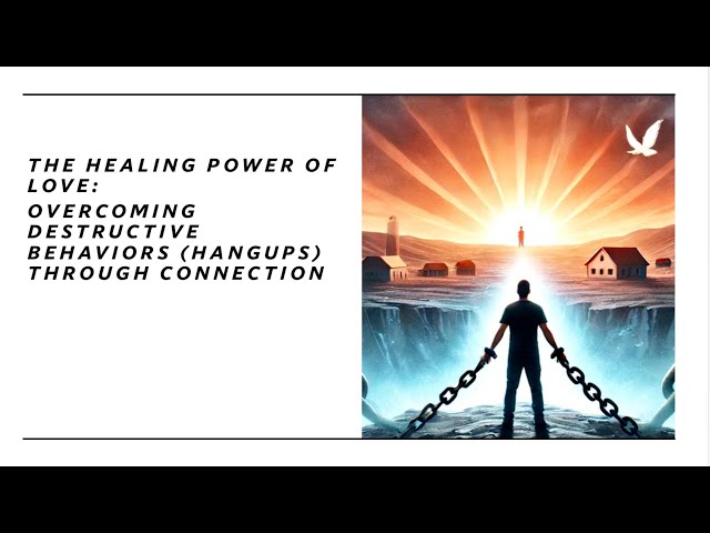 The Healing Power of Love | Overcoming Destructive Behaviors (Hangups) Through Connection