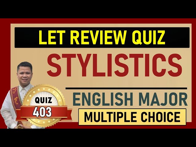 Quiz 403: LET REVIEW / ENGLISH MAJOR / STYLISTICS