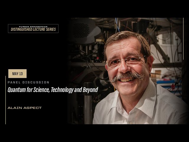 Purdue Engineering Distinguished Lecture Series: Alain Aspect, Panel