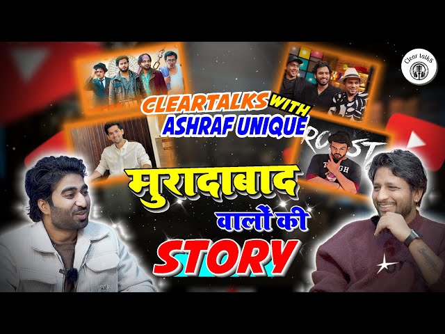 मुरादाबाद  वालो  की STORY CLEAR TALKS WITH @AshrafUnique   II PODCAST II