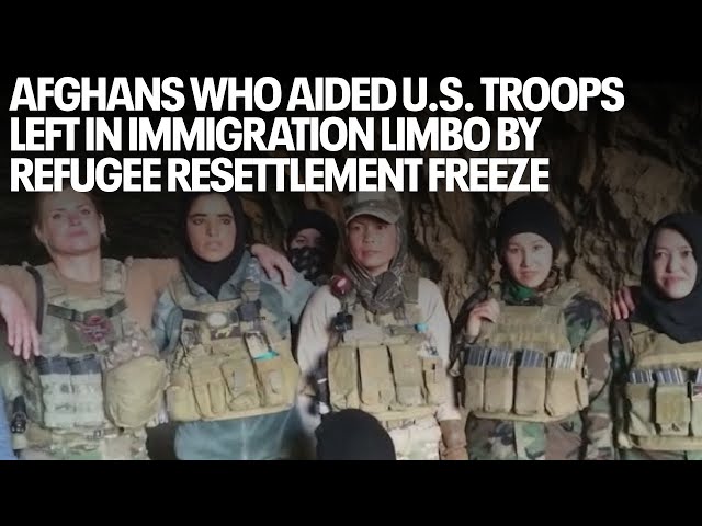 Afghans who aided U.S. troops left in immigration limbo by refugee resettlement freeze