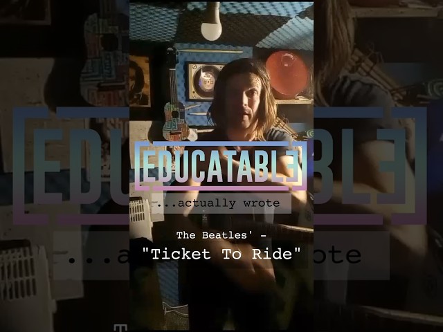 Educatable Actually Wrote... Ticket To Ride by The Beatles. Sort of.