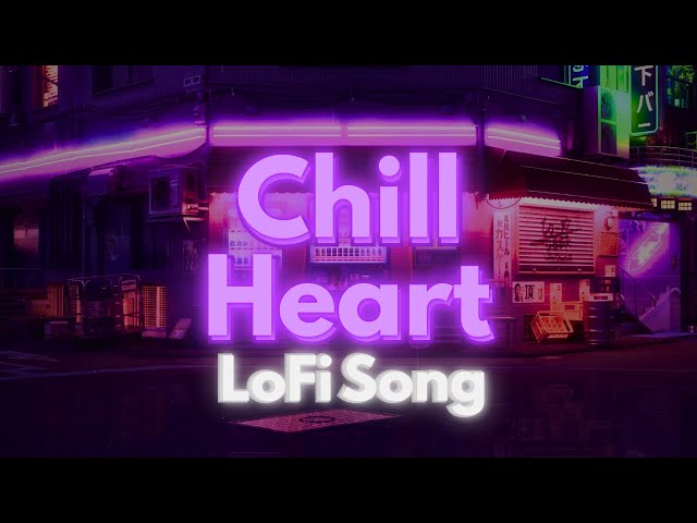 Chill Heart – LoFi Song – Relax, Study, Sleep 🌇