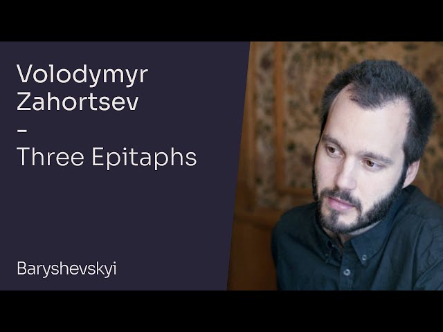 Volodymyr Zahortsev – Three Epitaphs | Antonii Baryshevskyi