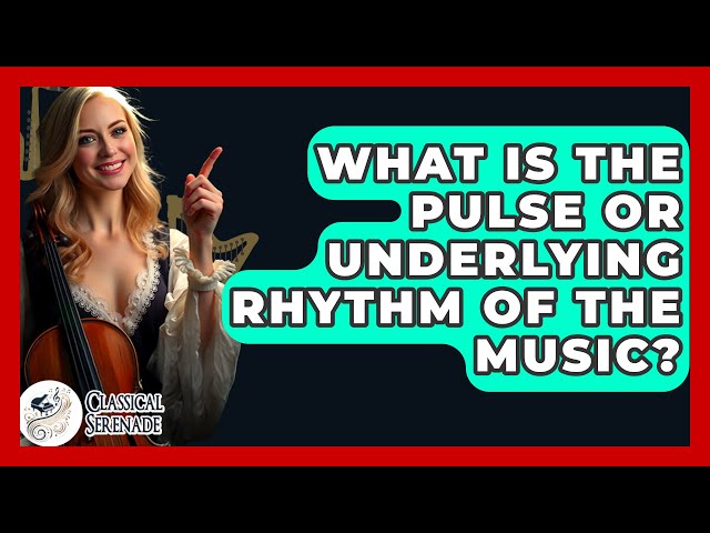 What Is The Pulse Or Underlying Rhythm Of The Music? - Classical Serenade