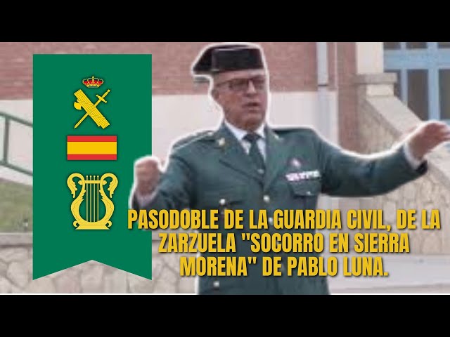 Pasodoble de la Guardia Civil, de la zarzuela "Socorro en Sierra Morena" de Pablo Luna.