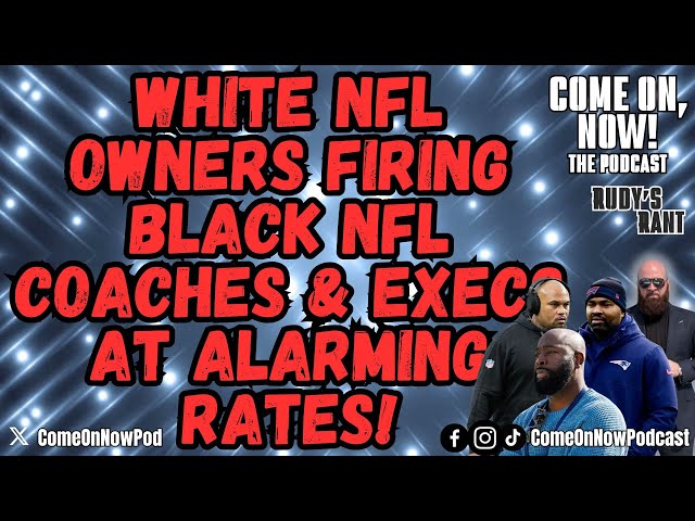 Black NFL Coaches and Execs FIRED AT ALARMING RATES Over WHITE COUNTERPARTS! Just Admit it's Racism!