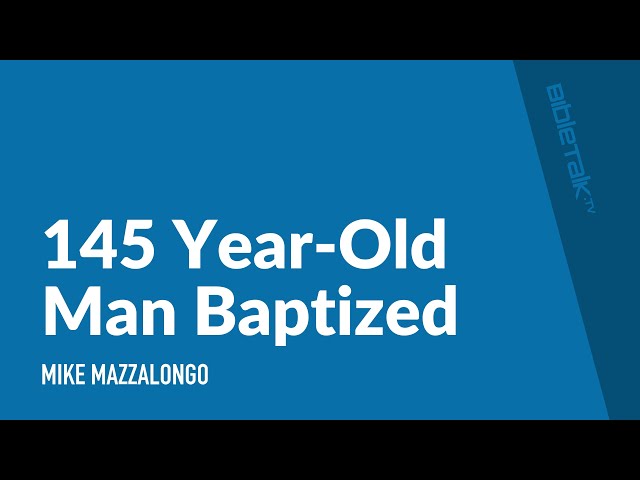 145 Year Old Man Baptized | Mike Mazzalongo | BibleTalk.tv