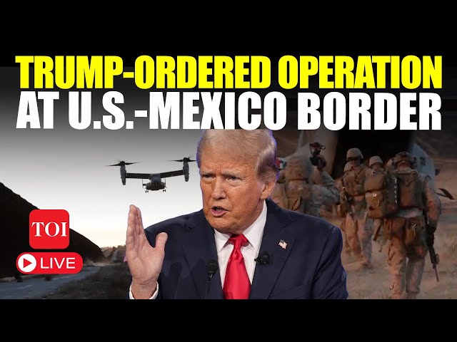 LIVE | Trump's Border Operation On Cam; Armed Units Of U.S. Army, Marines Near Mexico