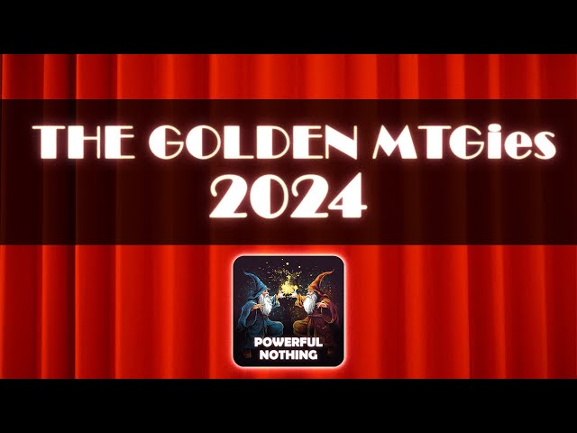 Powerful Nothing #44 - The Golden MTGies - End of Year Awards 2024