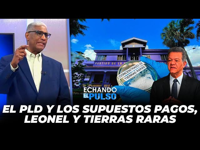 USAID, el PLD y los supuestos pagos, Leonel y tierras raras | Echando El Pulso