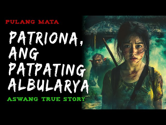 PATRIONA, ANG PATPATING ALBULARYA | Kwentong Aswang | True Story