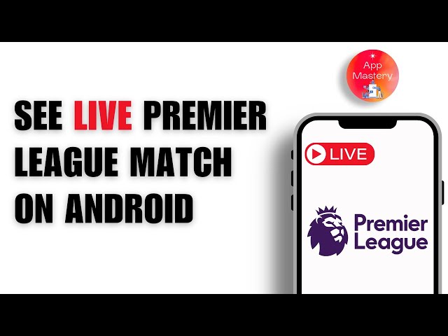 How to Watch Live Premiere League Match on your Android Device