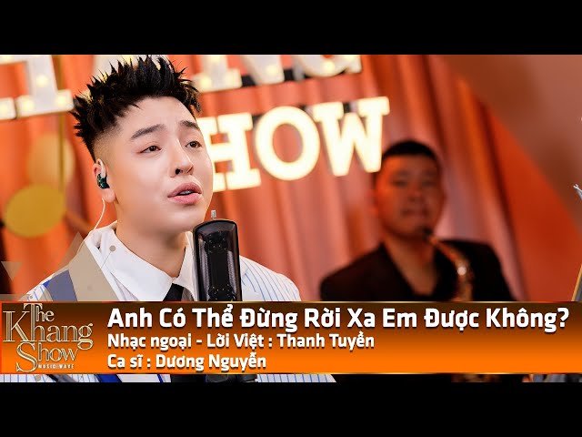 Anh Có Thể Đừng Rời Xa Em Được Không (Full HD) - Dương Nguyễn (The Khang Show)