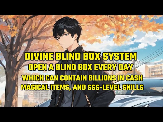 Divine Blind Box System:Open a Blind Box Every Day,Which Can Contain Billions in Cash, Magical Items