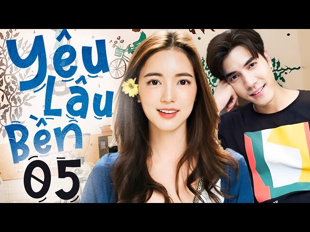 Yêu Lâu Bền - Tập 05 (Lồng Tiếng) | Phim Bộ Thái Lan Tình Cảm Mới 2024