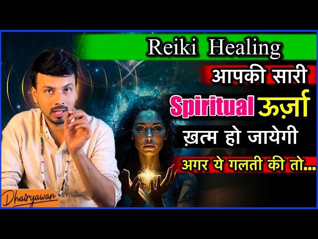 Reiki Healing, क्या आपकी सारी ऊर्जा खतम हो गई है। अपनी Spiritual ऊर्जा को कैसे बचाए ?। By Dhairyawan