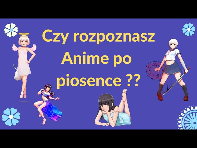 Czy rozpoznasz Anime po piosence ???