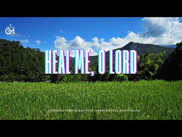 Heal Me, O Lord: Calming Piano Music & Inspiring Scriptures To Unlock Divine Restoration & Miracles