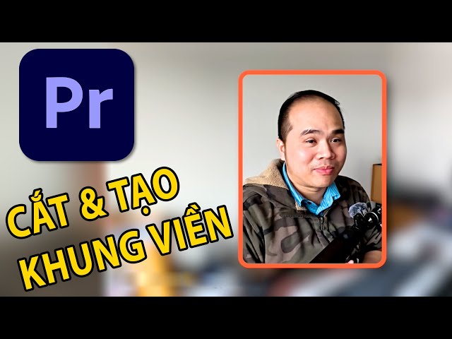 CẮT VÀ TẠO KHUNG VIỀN trong Adobe Premiere Pro