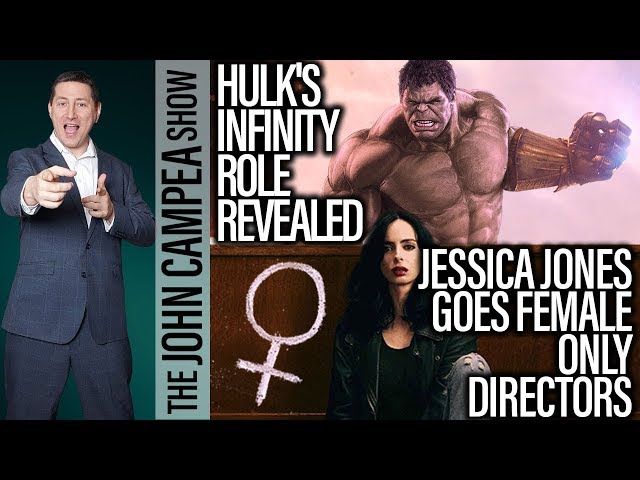 Hulk's Role In Infinity War Revealed, Jessica Jones Directors - The John Campea Show