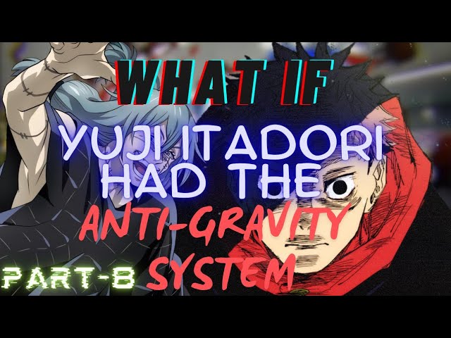 WHAT IF:- Yuji Itadori Had Anti-Gravity System? Part 8 (JJK WhatIfs)