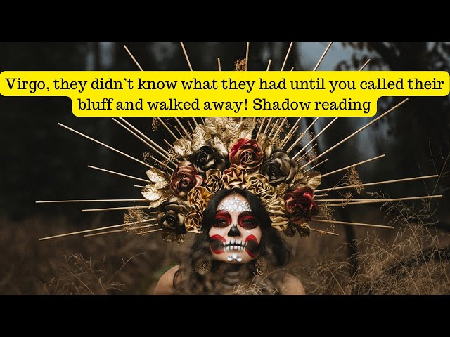 Virgo, They didn't know what they had until u called their bluff & walked away! Shadow Reading