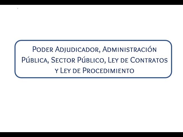 Poder Adjudicador, Administración Pública, Sector Público, Ley de Contratos y Ley de Procedimiento