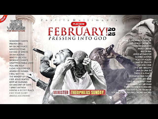 FEBRUARY 2025: PRESSING INTO GOD || MINISTER THEOPHILUS SUNDAY WORSHIP AND PRAYER TIMES