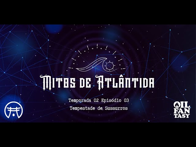 🐙 Mitos de Atlântida T02E03 Tempestade de Sussurros #RPG #OilFantasy #InvestigueOsMitos