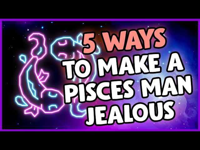 5 PROVEN TIPS TO MAKE A PISCES MAN JEALOUS