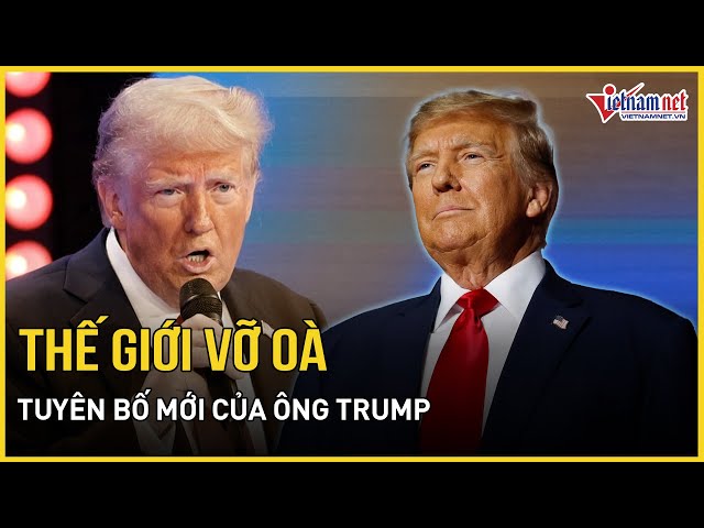 Thế giới chấn động điều tốt đẹp, tuyên bố choáng váng mới của Tổng thống Trump