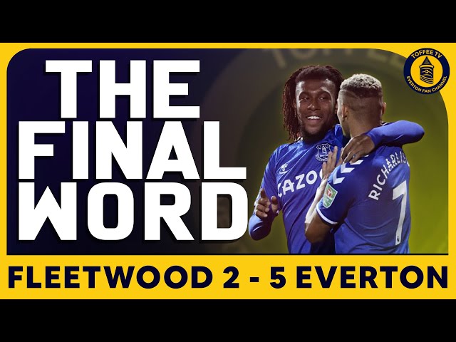 Fleetwood Town 2-5 Everton  |  The Final Word