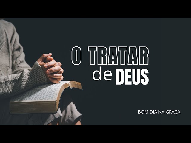 BOM DIA NA GRAÇA | O TRATAR DE DEUS - Que fazer no Tratar de Deus - 05.02.2025