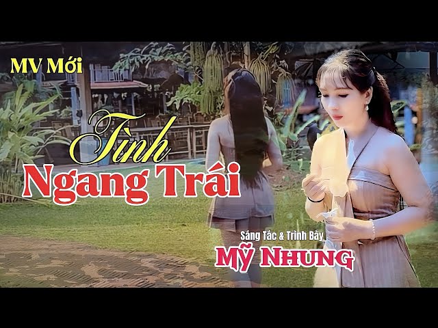 Sáng Tác Mới | TÌNH NGANG TRÁI | ST & TB: Mỹ Nhung | Trót Lỡ Yêu Anh Em Có Ngờ Đâu..