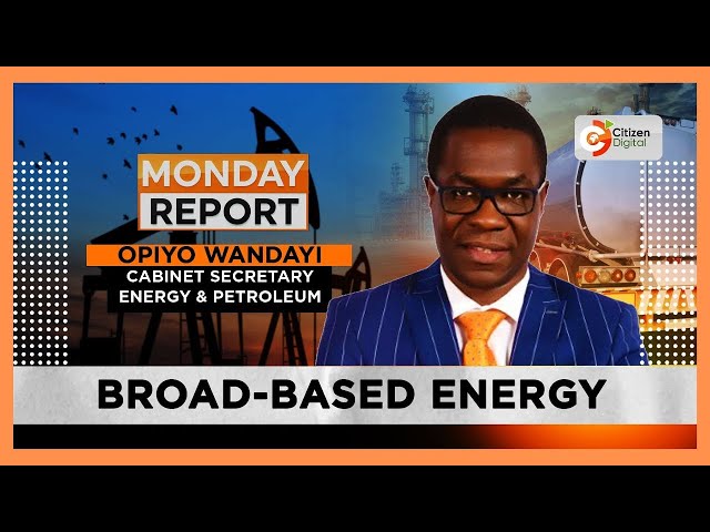 MONDAY REPORT | Broad Based Energy with Energy CS Opiyo Wandayi (Part 2)