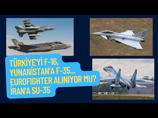 Türkiye'ye F-16, Yunanistan'a F-35... Türkiye Eurofighter mı alıyor? Rusya İran'a Su-35 veriyor