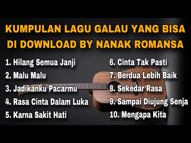 KUMPULAN LAGU GALAU YANG BISA DI DOWNLOAD BY NANAK ROMANSA