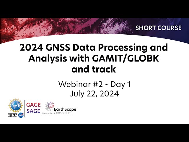 2024 GNSS Data Processing and Analysis with GAMIT/GLOBK and track Short Course | Webinar #2, Day 1