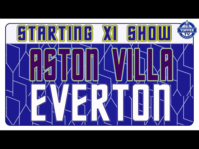 Aston Villa V Everton | Starting XI Show