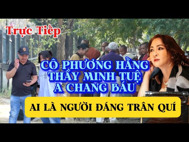 🔴Trực tiếp : Thầy Minh Tuệ,Cô Phương Hằng,A chang Báu ai là người đáng trân quí