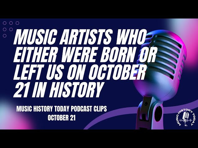 Who Was Born & Who Left Us on October 21 in Music History - Music History Today Clip October 21