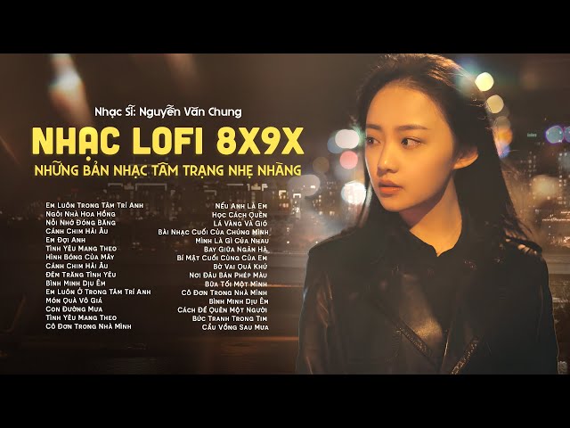 Nhạc Lofi 8x9x Đời Đầu Hay Nhất | Top Những Bản Nhạc Tâm Trạng Nhẹ Nhàng